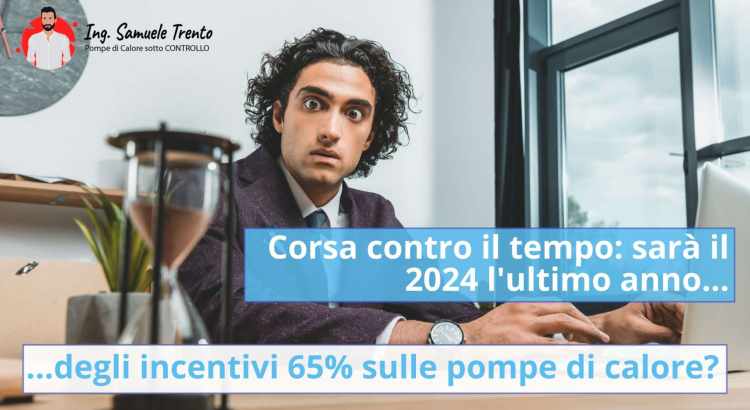Corsa contro il tempo: sarà il 2024 l'ultimo anno degli incentivi 65% sulle pompe di calore? Il Governo pronto a stringere i cordoni della borsa: ecco come approfittare degli ultimi mesi CERTI di detrazioni al 65%